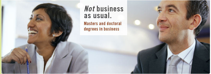 Not business as usual. Masters and doctoral degrees in business.