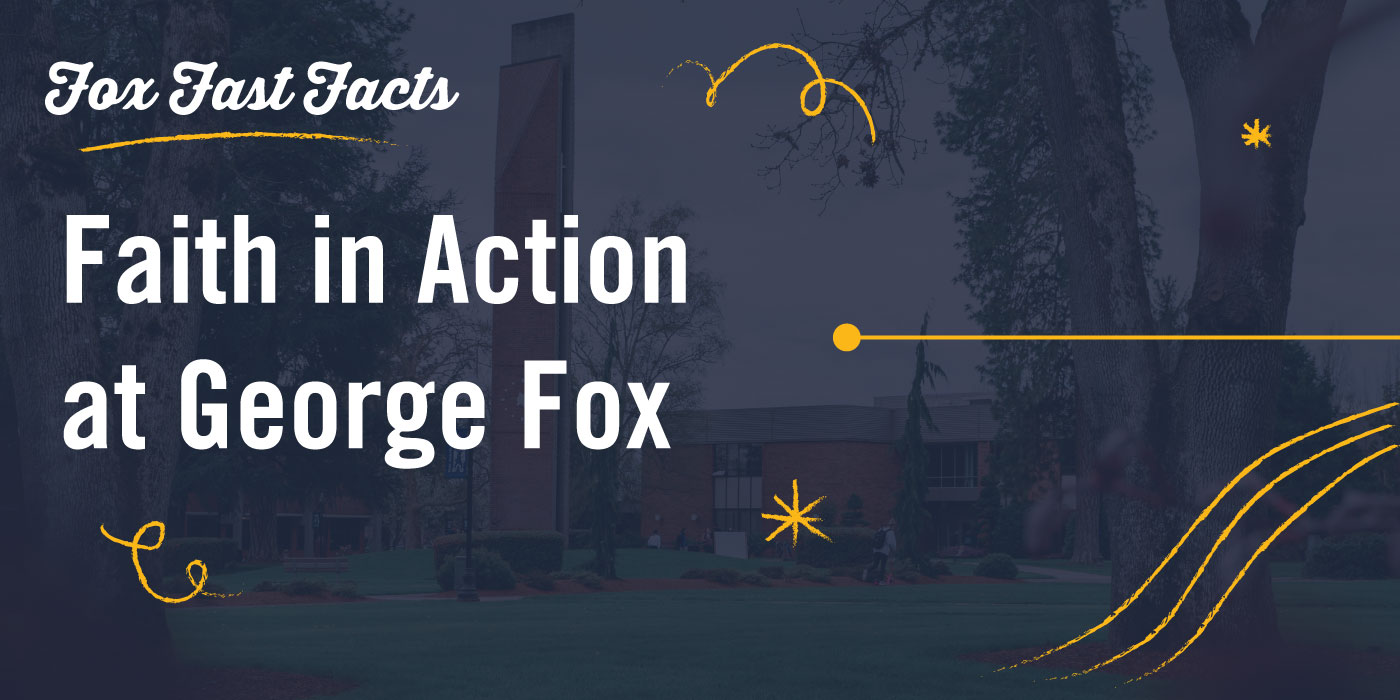 Fox Fast Facts - Faith in Action at George Fox
